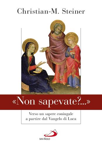 «Non sapevate?...». Verso un sapere coniugale a partire dal Vangelo di Luca - Christian M. Steiner - Libro San Paolo Edizioni 2019, Parola di Dio. Seconda serie | Libraccio.it