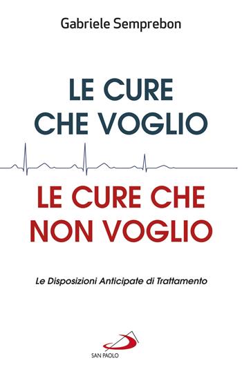 Le cure che voglio, le cure che non voglio. Le Disposizioni Anticipate di Trattamento - Gabriele Semprebon - Libro San Paolo Edizioni 2019, Problemi sociali d'oggi | Libraccio.it