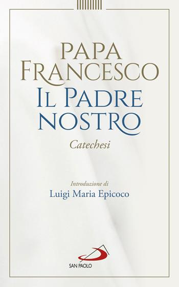 Padre Nostro. Catechesi - Francesco (Jorge Mario Bergoglio) - Libro San Paolo Edizioni 2019, I Papi del terzo millennio | Libraccio.it