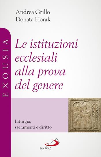 Le istituzioni ecclesiali alla prova del genere. Liturgia, sacramenti e diritto - Andrea Grillo, Donata Horak - Libro San Paolo Edizioni 2019, Universo teologia | Libraccio.it