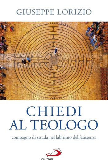 Chiedi al teologo, compagno di strada nel labirinto dell'esistenza - Giuseppe Lorizio - Libro San Paolo Edizioni 2019, Universo teologia | Libraccio.it