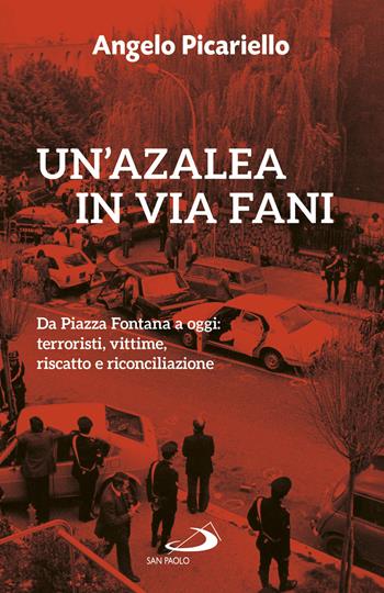 Un'azalea in via Fani. Da Piazza Fontana a oggi: terroristi, vittime, riscatto e riconciliazione - Angelo Picariello - Libro San Paolo Edizioni 2019, Attualità e storia | Libraccio.it