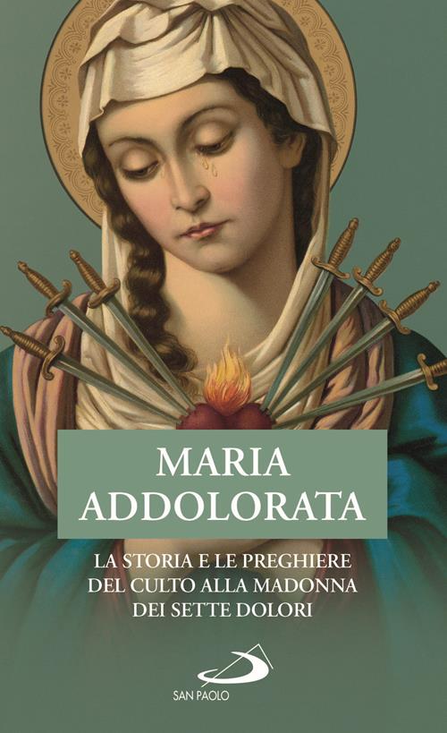I Sette Dolori Di Maria Addolorata Maria Addolorata. La storia e le preghiere del culto alla Madonna dei