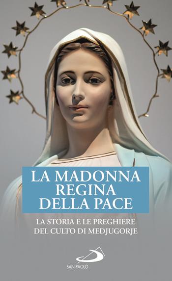 La Madonna Regina della Pace. La storia e le preghiere del culto di Medjugorje  - Libro San Paolo Edizioni 2020, Modello e presenza | Libraccio.it