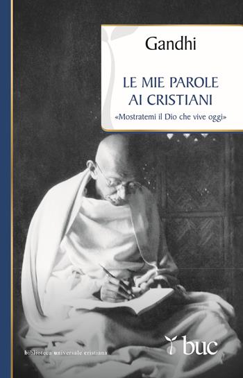 Le mie parole ai cristiani. «Mostratemi il Dio che vive oggi» - Mohandas Karamchand Gandhi - Libro San Paolo Edizioni 2021, Biblioteca universale cristiana | Libraccio.it