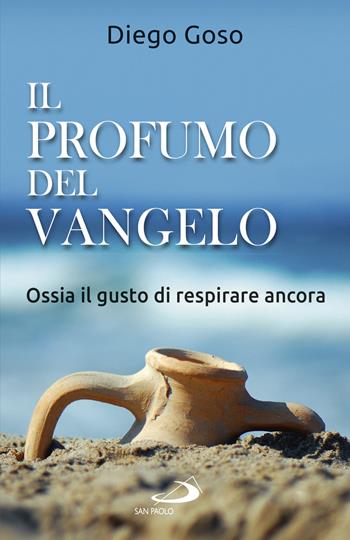 Il profumo del Vangelo. Ossia il gusto di respirare ancora - Diego Goso - Libro San Paolo Edizioni 2020, Parole per lo spirito | Libraccio.it