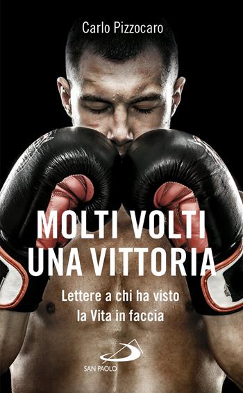 Molti volti, una vittoria. Lettere a chi ha visto la vita in faccia - Carlo Pizzocaro - Libro San Paolo Edizioni 2020, Nuovi fermenti | Libraccio.it