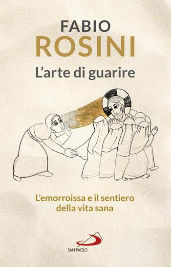 L'arte di guarire. L'emorroissa e il sentiero della vita sana - Fabio Rosini - Libro San Paolo Edizioni 2020, Dimensioni dello spirito | Libraccio.it