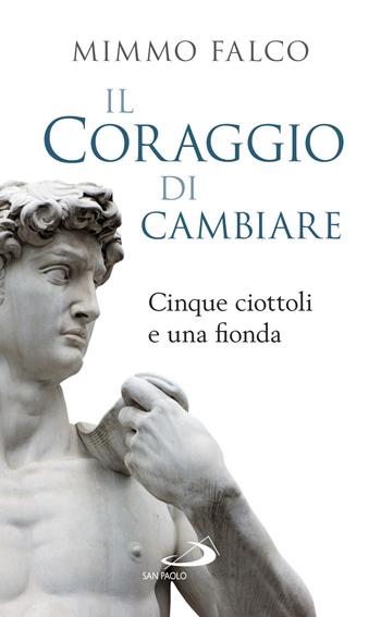 Il coraggio di cambiare. Cinque ciottoli e una fionda - Mimmo Falco - Libro San Paolo Edizioni 2020, Nuovi fermenti | Libraccio.it