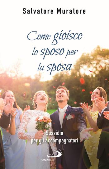 Come gioisce lo sposo per la sposa. Sussidio per gli accompagnatori all'itinerario di fede per fidanzati e coppie di sposi - Salvatore Muratore - Libro San Paolo Edizioni 2020, Progetto famiglia | Libraccio.it