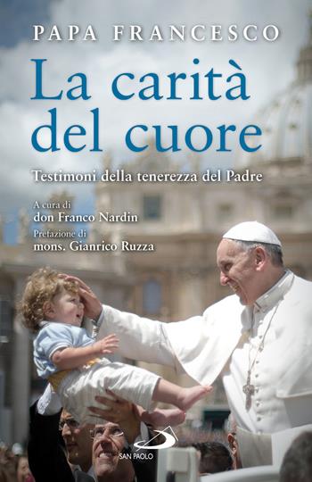La carità del cuore. Testimoni della tenerezza del Padre - Francesco (Jorge Mario Bergoglio) - Libro San Paolo Edizioni 2020, I Papi del terzo millennio | Libraccio.it