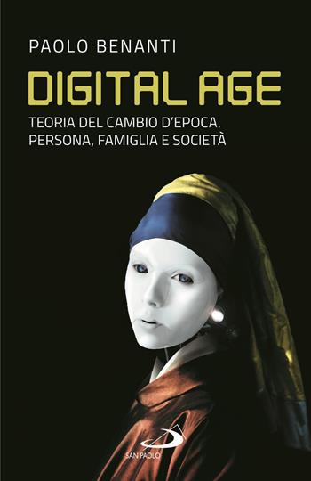 Digital age. Teoria del cambio d'epoca. Persona, famiglia e società - Paolo Benanti - Libro San Paolo Edizioni 2020, Attualità e storia | Libraccio.it