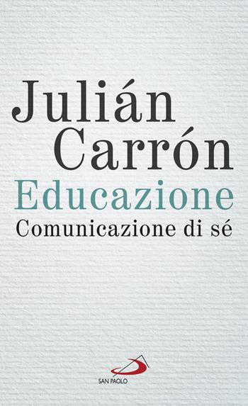 Educazione. Comunicazione di sé - Julián Carrón - Libro San Paolo Edizioni 2020, Nuovi fermenti | Libraccio.it