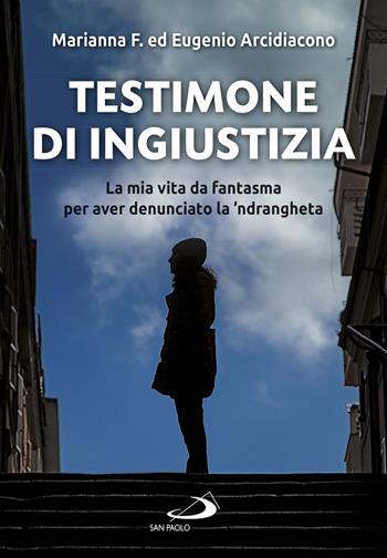 Testimone di ingiustizia. La mia vita da fantasma per aver denunciato la 'ndrangheta - Eugenio Arcidiacono, Martina F. - Libro San Paolo Edizioni 2020, Le vele | Libraccio.it