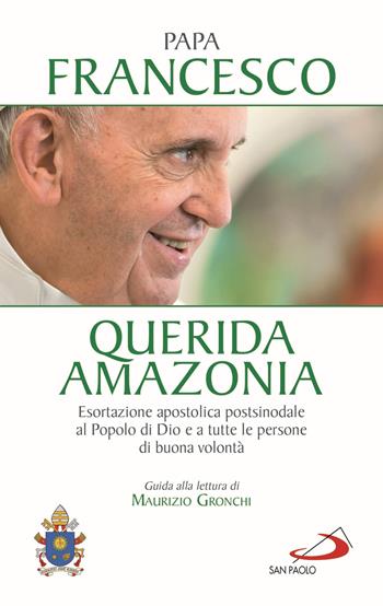 «Querida Amazonia». Esortazione apostolica postsinodale al popolo di Dio e a tutte le persone di buona volontà - Francesco (Jorge Mario Bergoglio) - Libro San Paolo Edizioni 2020, I Papi del terzo millennio | Libraccio.it