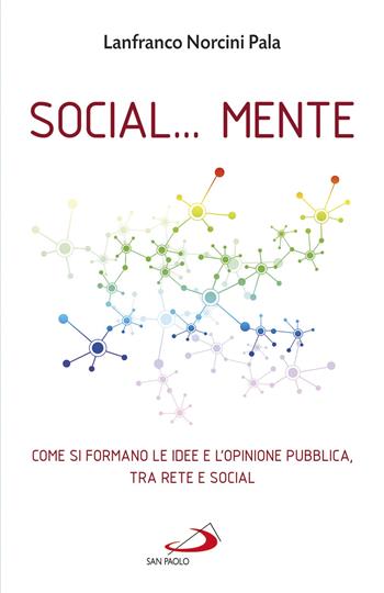 Social... Mente. Come si formano le idee e l'opinione pubblica, tra rete e social - Lanfranco Norcini Pala, Pala, Lanfranco - Libro San Paolo Edizioni 2020, Attualità e storia | Libraccio.it