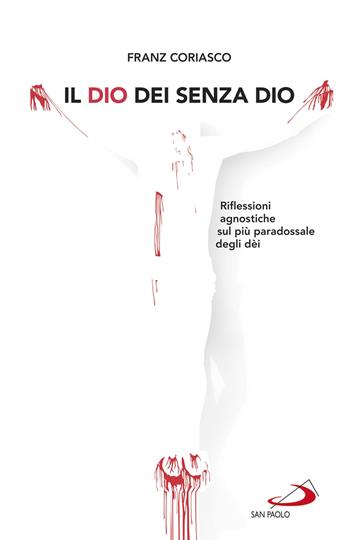 Il Dio dei senza Dio. Riflessioni agnostiche sul più paradossale degli dèi - Franz Coriasco - Libro San Paolo Edizioni 2020, Parole per lo spirito | Libraccio.it