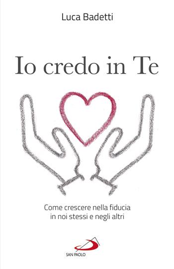 Io credo in te. Come crescere nella fiducia in noi stessi e negli altri - Luca Badetti - Libro San Paolo Edizioni 2021, Parole per lo spirito | Libraccio.it