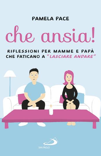 Che ansia! Riflessioni per mamme e papà che faticano a «lasciare andare» - Pamela Pace - Libro San Paolo Edizioni 2020, Progetto famiglia | Libraccio.it