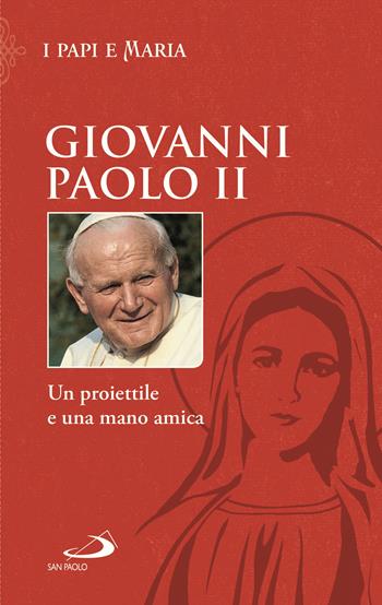 Un proiettile e una mano amica - Giovanni Paolo II - Libro San Paolo Edizioni 2021, Modello e presenza | Libraccio.it