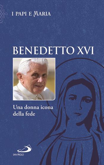 Una donna icona della fede - Benedetto XVI (Joseph Ratzinger) - Libro San Paolo Edizioni 2021, Modello e presenza | Libraccio.it