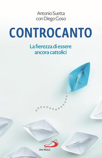 Controcanto. La fierezza di essere ancora cattolici - Antonio Suetta, Diego Goso - Libro San Paolo Edizioni 2020, Parole per lo spirito | Libraccio.it