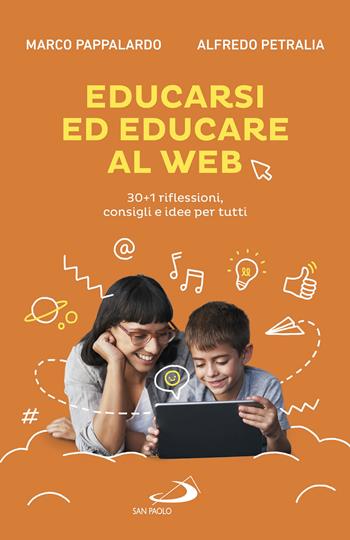 Educarsi ed educare al web. 30+1 riflessioni, consigli e idee per tutti - Marco Pappalardo, Alfredo Petralia - Libro San Paolo Edizioni 2020, Progetto famiglia | Libraccio.it