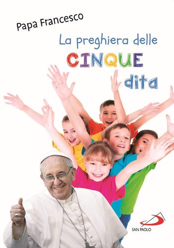 La preghiera delle cinque dita. Ediz. illustrata - Francesco (Jorge Mario Bergoglio) - Libro San Paolo Edizioni 2020, Amico | Libraccio.it