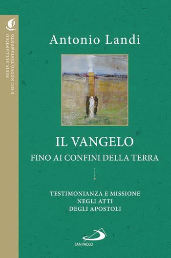 Il Vangelo fino ai confini della terra. Testimonianze e missione negli Atti degli apostoli - Antonio Landi - Libro San Paolo Edizioni 2020, Studi sulla Bibbia e il suo ambiente | Libraccio.it