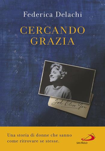 Cercando Grazia. Una storia di donne che sanno come ritrovare se stesse - Federica Delachi - Libro San Paolo Edizioni 2020, Le vele | Libraccio.it