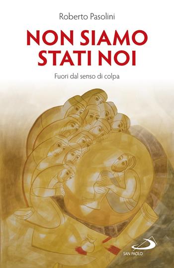 Non siamo stati noi. Fuori dal senso di colpa - Roberto Pasolini - Libro San Paolo Edizioni 2020, Dimensioni dello spirito | Libraccio.it