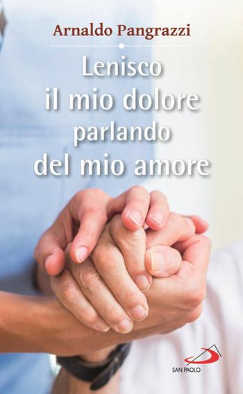 Lenisco il mio dolore parlando del mio amore - Arnaldo Pangrazzi - Libro San Paolo Edizioni 2020, Attorno alla Bibbia | Libraccio.it