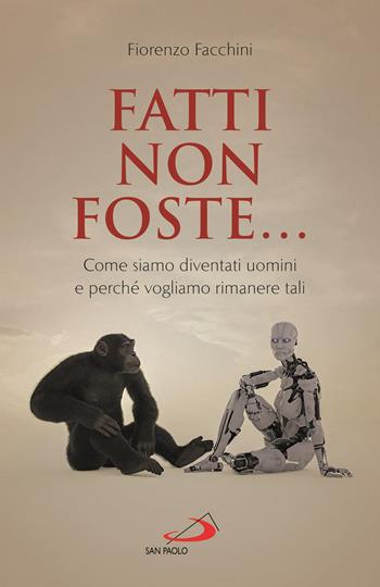 Fatti non foste.... Come siamo diventati uomini e perché vogliamo rimanere tali - Fiorenzo Facchini - Libro San Paolo Edizioni 2020, Attualità e storia | Libraccio.it