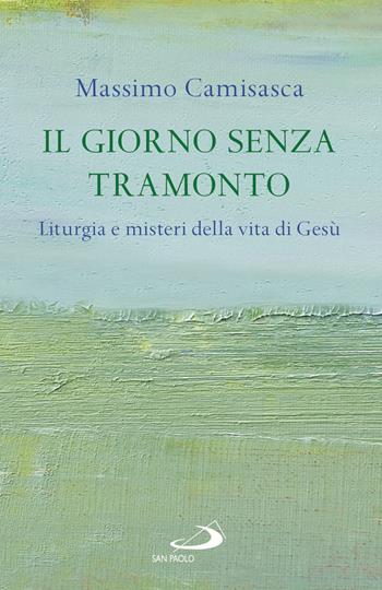 Il giorno senza tramonto. Liturgia e misteri della vita di Gesù - Massimo Camisasca - Libro San Paolo Edizioni 2020, Dimensioni dello spirito | Libraccio.it
