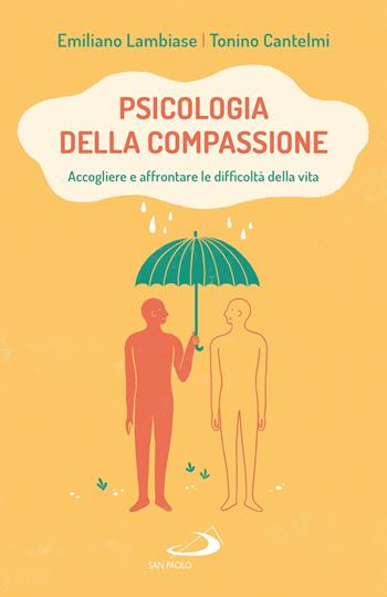 Psicologia della compassione. Accogliere e affrontare le difficoltà della vita - Emiliano Lambiase, Tonino Cantelmi - Libro San Paolo Edizioni 2020, Psicologia | Libraccio.it