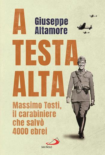 A testa alta. Massimo Tosti, il carabiniere che salvò 4000 ebrei - Giuseppe Altamore - Libro San Paolo Edizioni 2020, Le vele | Libraccio.it