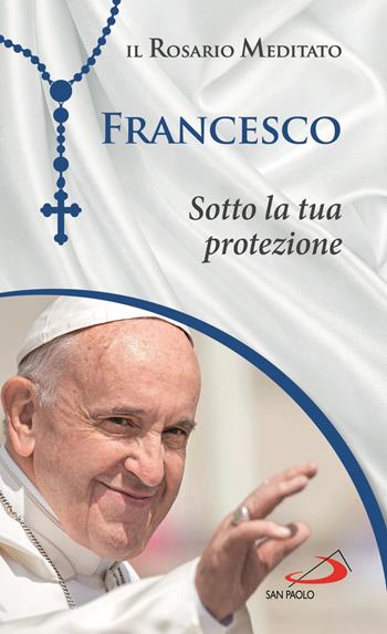 Sotto la tua protezione - Francesco (Jorge Mario Bergoglio) - Libro San Paolo Edizioni 2021, Modello e presenza | Libraccio.it