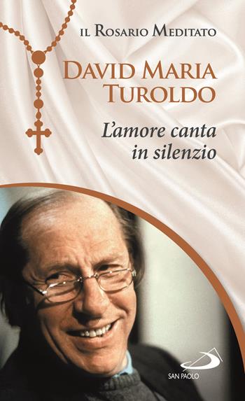 L' Amore canta in silenzio - David Maria Turoldo - Libro San Paolo Edizioni 2021, Modello e presenza | Libraccio.it