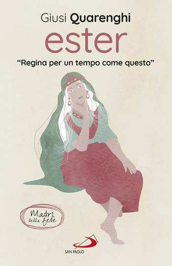 Ester. Regina per un tempo come questo. Madri della fede - Giusi Quarenghi - Libro San Paolo Edizioni 2021, Parole per lo spirito | Libraccio.it