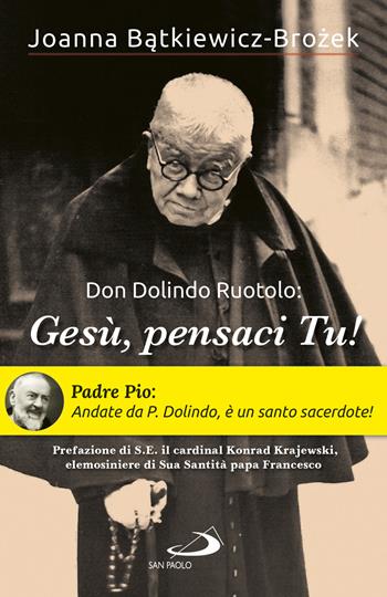 Don Dolindo Ruotolo: «Gesù, pensaci Tu!» - Joanna Batkiewicz-Brozek - Libro San Paolo Edizioni 2021, Parole per lo spirito | Libraccio.it
