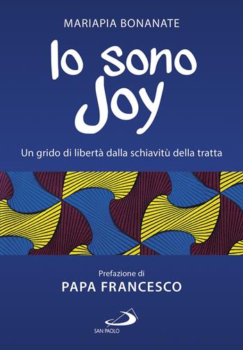Io sono Joy. Un grido di libertà dalla schiavitù della tratta - Mariapia Bonanate - Libro San Paolo Edizioni 2021, Le vele | Libraccio.it