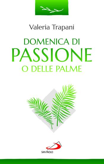 Domenica di Passione o delle Palme - Valeria Trapani - Libro San Paolo Edizioni 2023, Parola e liturgia | Libraccio.it