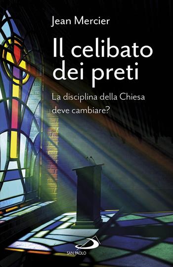 Il celibato dei preti. La disciplina della Chiesa deve cambiare? - Jean Mercier - Libro San Paolo Edizioni 2021, Universo teologia | Libraccio.it
