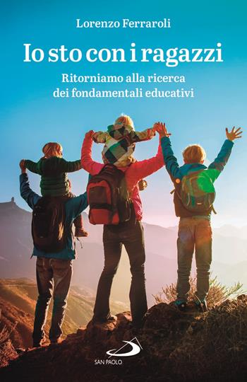 Io sto con i ragazzi. Ritorniamo alla ricerca dei fondamentali educativi - Lorenzo Ferraroli - Libro San Paolo Edizioni 2021, Progetto famiglia | Libraccio.it