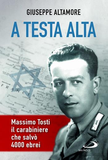 A testa alta. Massimo Tosti, il carabiniere che salvò 4000 ebrei - Giuseppe Altamore - Libro San Paolo Edizioni 2022, Le vele | Libraccio.it