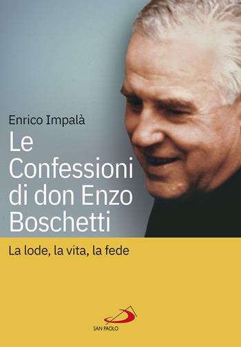 Le confessioni di don Enzo Boschetti. La lode, la vita, la fede - Enrico Impalà - Libro San Paolo Edizioni 2021, Testimoni del nostro tempo | Libraccio.it