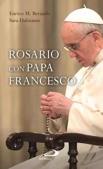 Rosario con Papa Francesco - Francesco (Jorge Mario Bergoglio), Enrico M. Beraudo, Sara Dalmasso - Libro San Paolo Edizioni 2021, Il tempo e i tempi | Libraccio.it