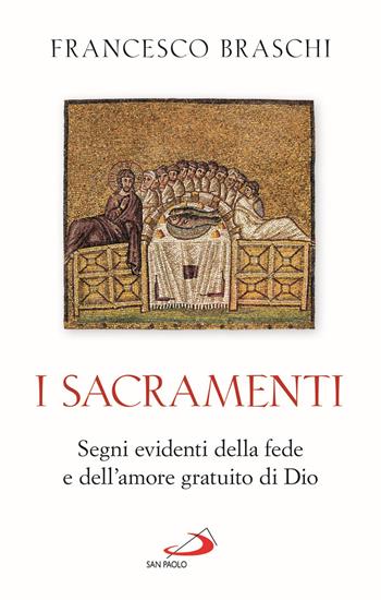 I Sacramenti. Segni evidenti della fede e dell'amore gratuito di Dio - Francesco Braschi - Libro San Paolo Edizioni 2021, I sacramenti. Riti | Libraccio.it