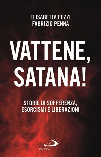 Vattene, satana! Storie di sofferenza, esorcismi e liberazioni - Elisabetta Fezzi, Fabrizio Penna - Libro San Paolo Edizioni 2021, Parole per lo spirito | Libraccio.it