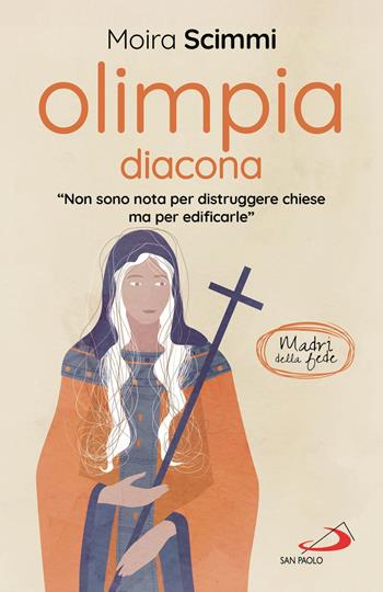 Olimpia diacona. «Non sono nota per distruggere chiese ma per edificarle» - Moira Scimmi - Libro San Paolo Edizioni 2021, Parole per lo spirito | Libraccio.it